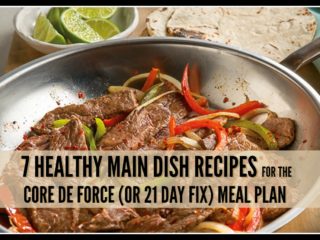 7 Main Dish Recipes for the Core de Force Meal Plan (or 21 Day Fix)