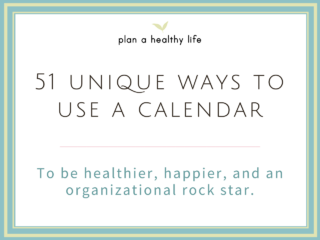 51 Unique Ways to Use a Calendar to be Healthier, Happier and an Organizational Rock Star